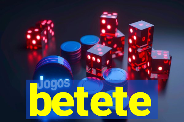 betete