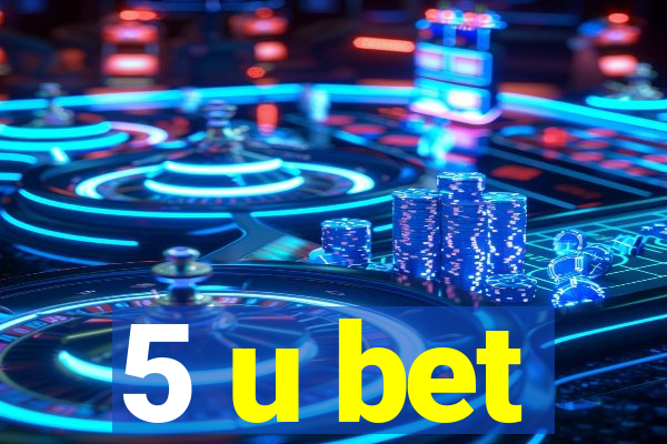 5 u bet