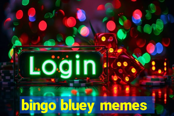 bingo bluey memes