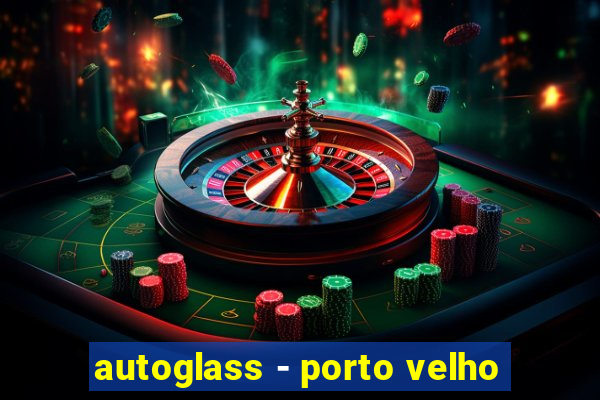 autoglass - porto velho