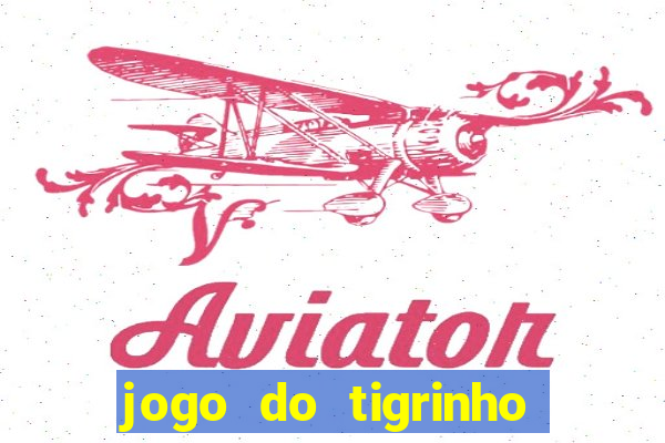 jogo do tigrinho de aposta