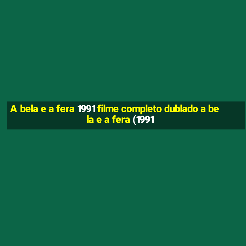 A bela e a fera 1991 filme completo dublado a bela e a fera (1991