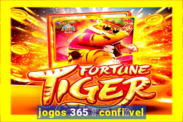 jogos 365 茅 confi谩vel