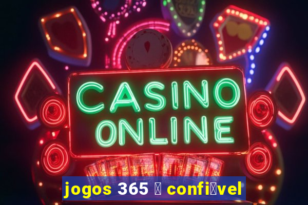 jogos 365 茅 confi谩vel