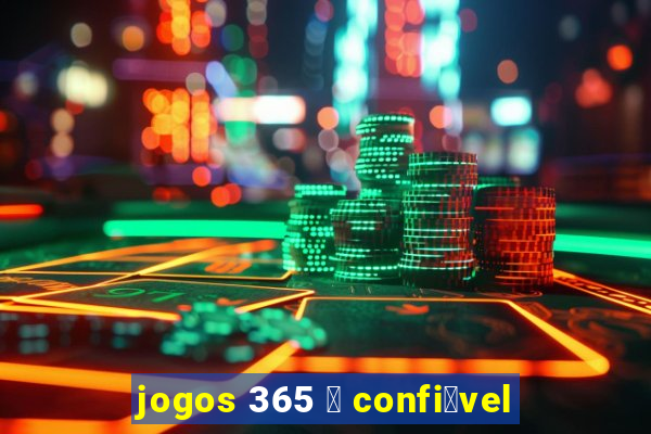 jogos 365 茅 confi谩vel