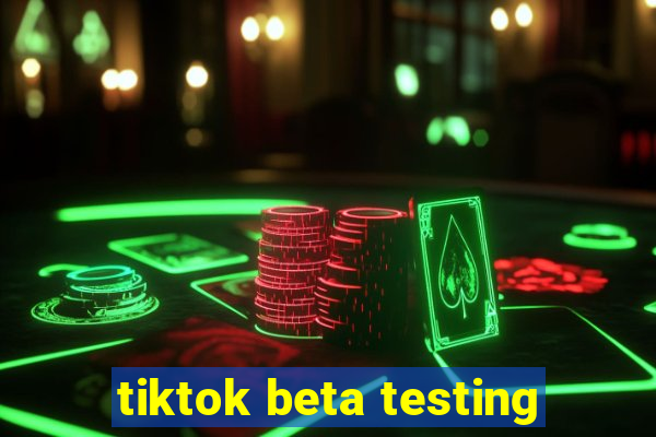 tiktok beta testing