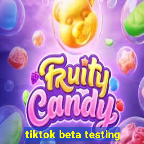 tiktok beta testing