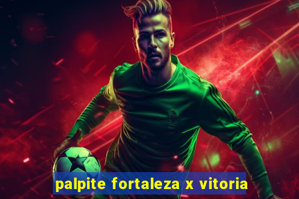 palpite fortaleza x vitoria