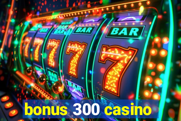 bonus 300 casino