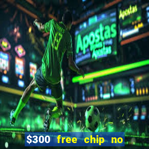 $300 free chip no deposit casino