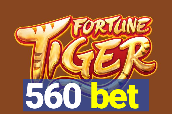 560 bet