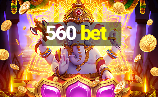 560 bet