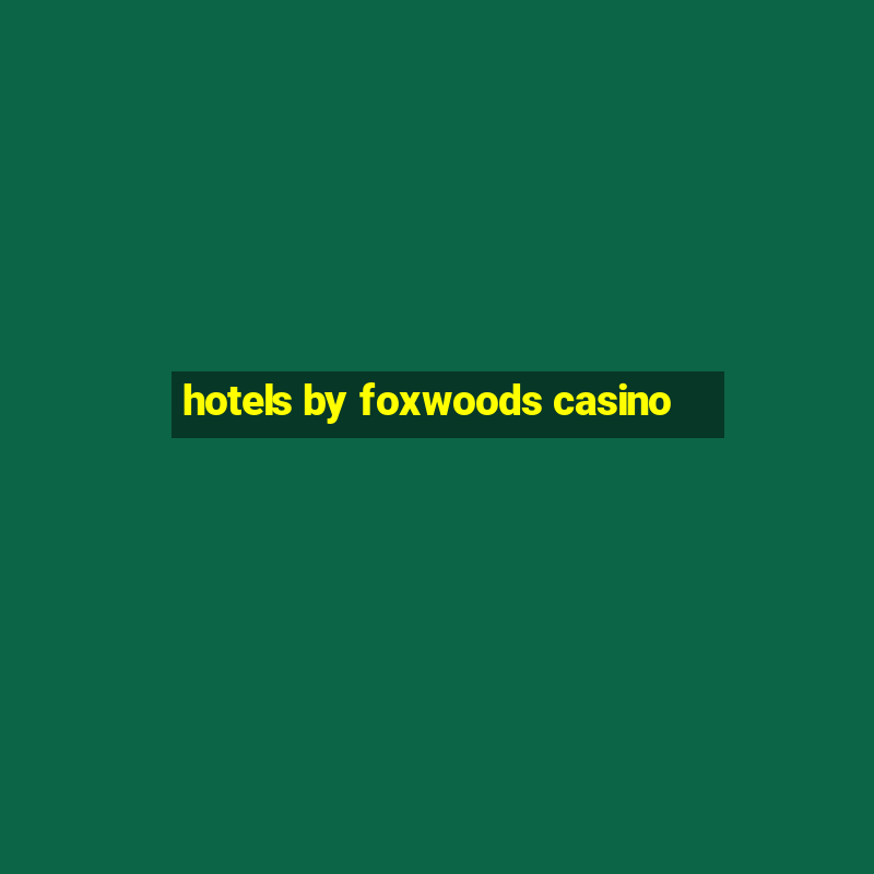 hotels by foxwoods casino