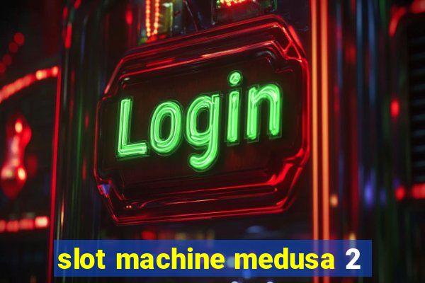 slot machine medusa 2