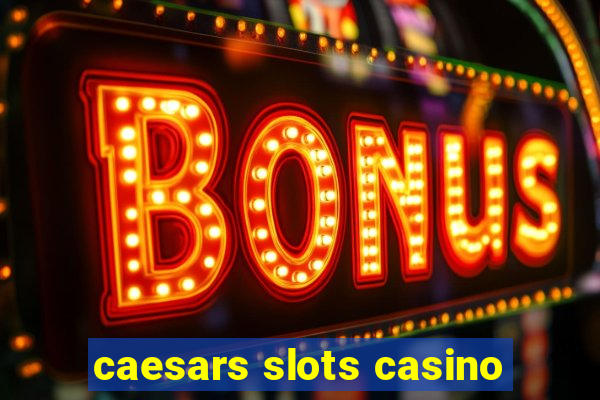 caesars slots casino