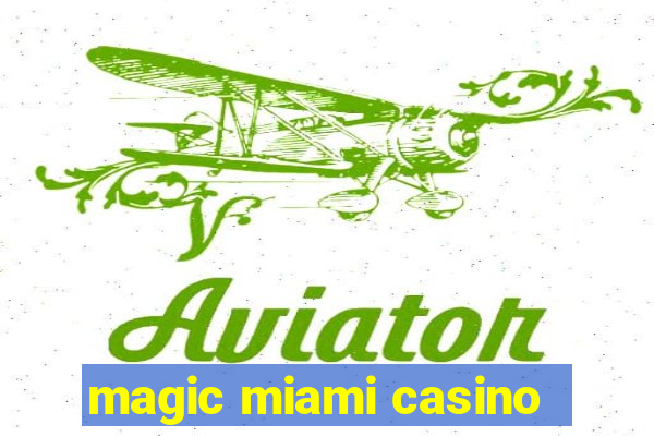 magic miami casino