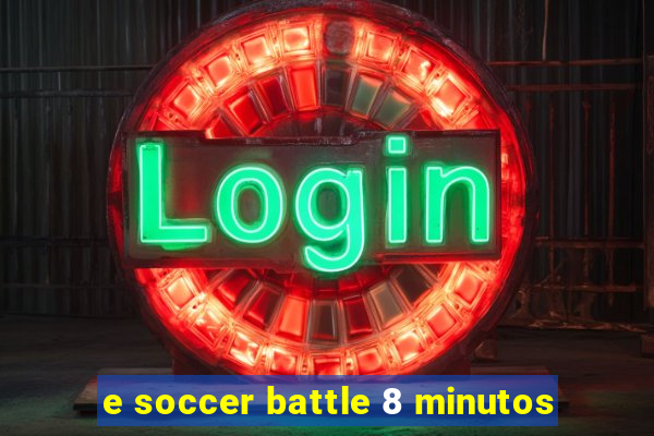 e soccer battle 8 minutos