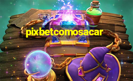 pixbetcomosacar