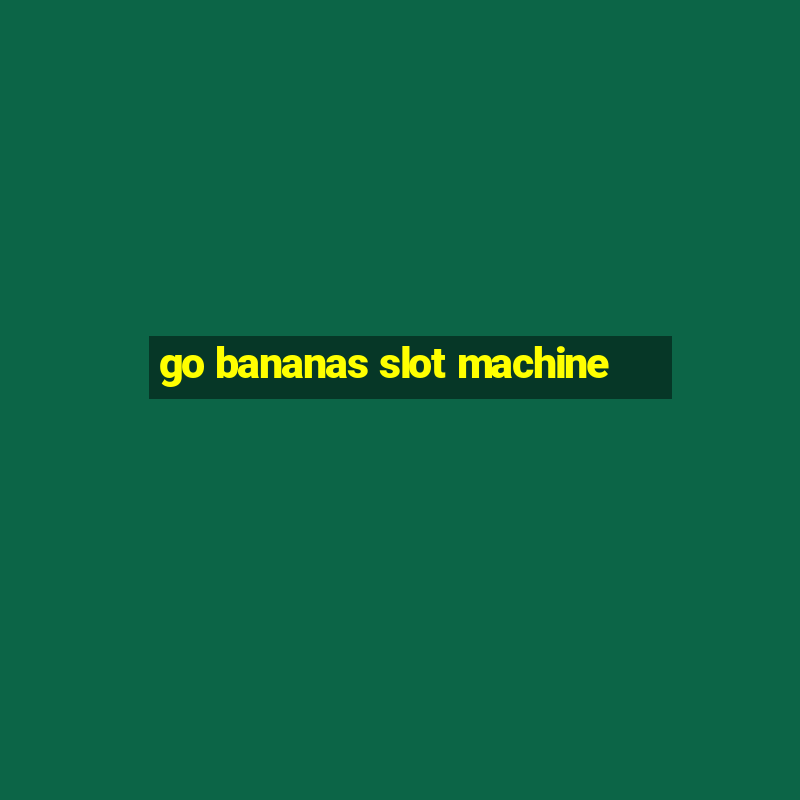 go bananas slot machine