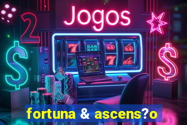 fortuna & ascens?o