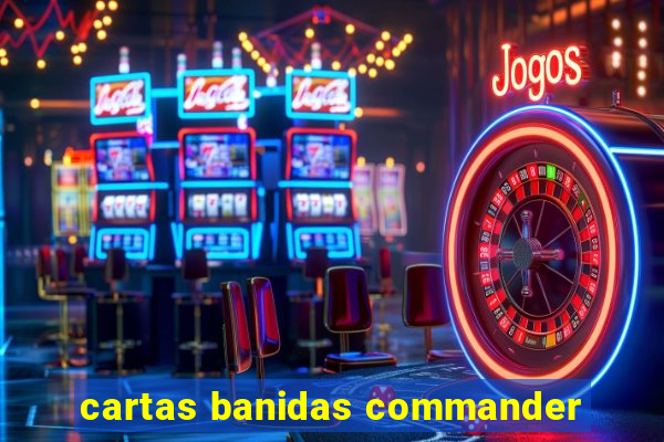 cartas banidas commander