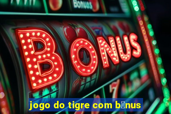 jogo do tigre com b么nus