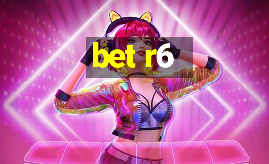 bet r6