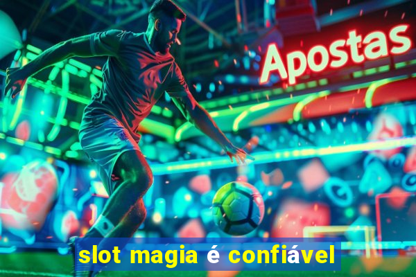 slot magia é confiável