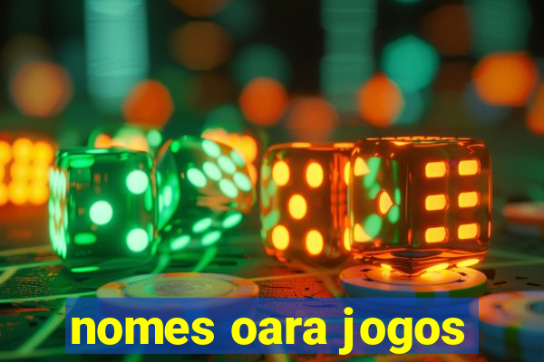 nomes oara jogos