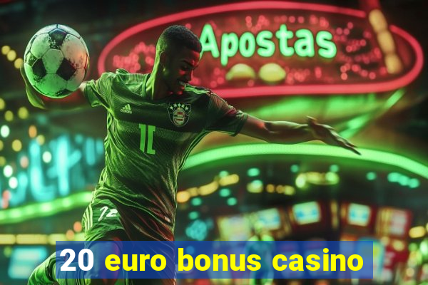 20 euro bonus casino