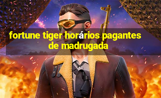 fortune tiger horários pagantes de madrugada