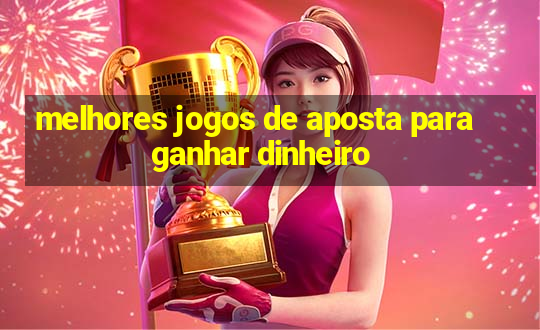 melhores jogos de aposta para ganhar dinheiro