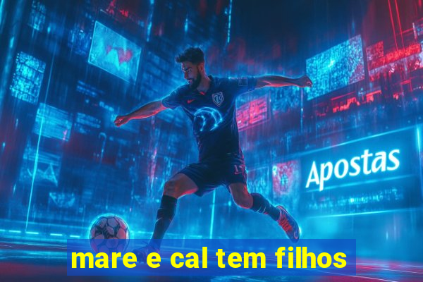 mare e cal tem filhos