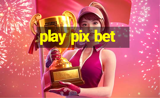 play pix bet