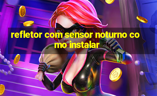 refletor com sensor noturno como instalar