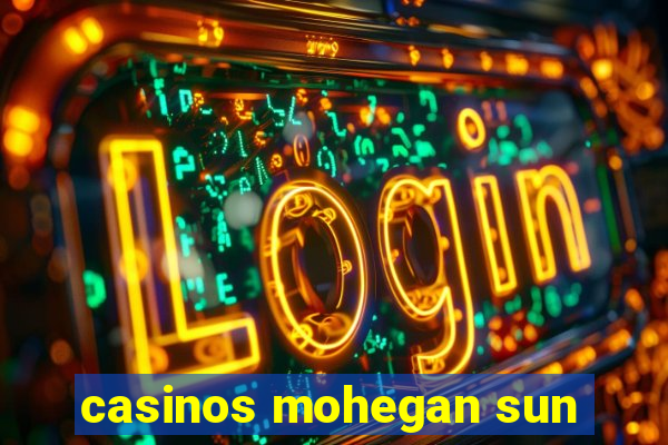 casinos mohegan sun