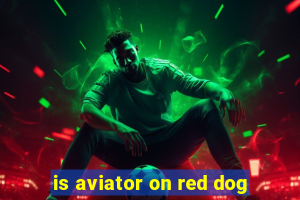 is aviator on red dog