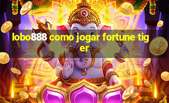 lobo888 como jogar fortune tiger