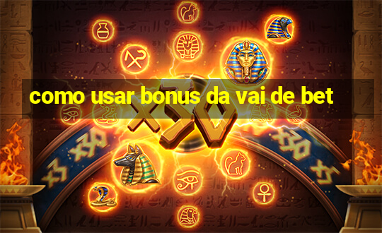 como usar bonus da vai de bet