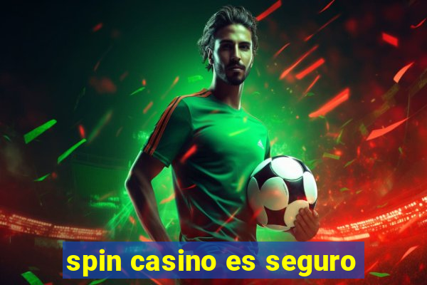 spin casino es seguro