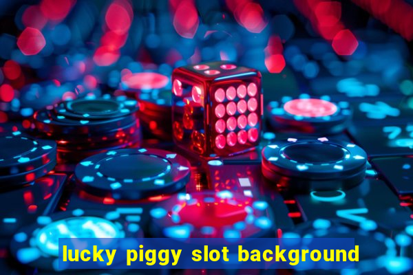 lucky piggy slot background