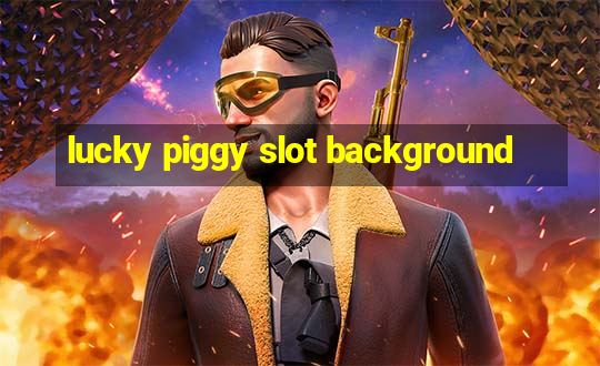 lucky piggy slot background