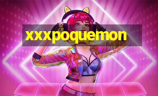 xxxpoquemon