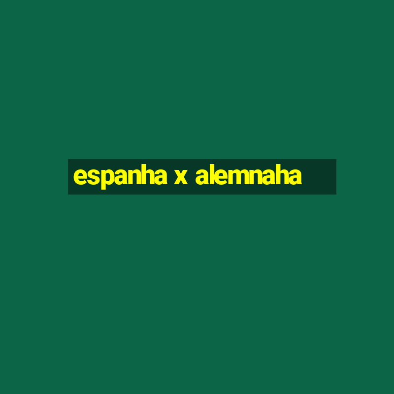 espanha x alemnaha