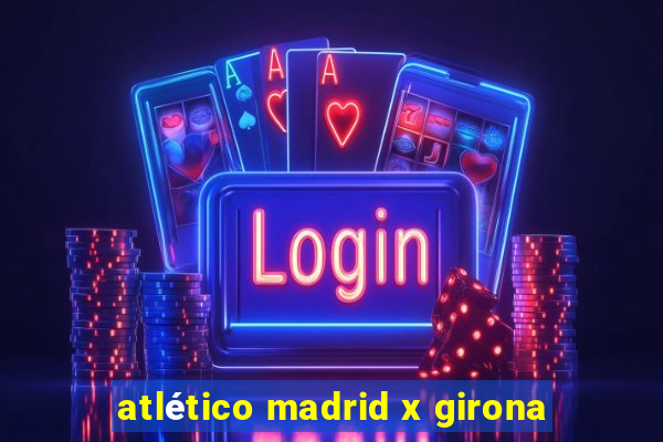 atlético madrid x girona