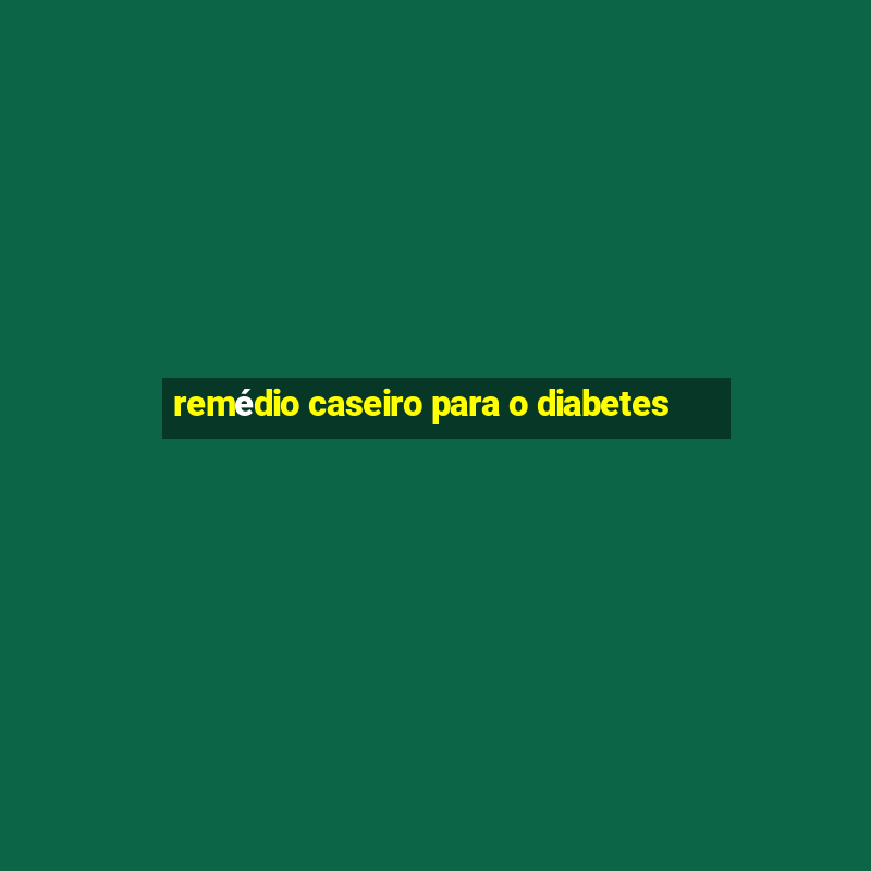 remédio caseiro para o diabetes