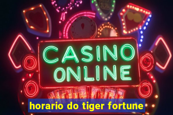 horario do tiger fortune