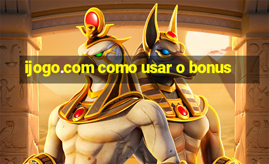 ijogo.com como usar o bonus