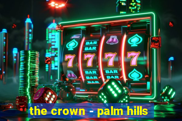 the crown - palm hills