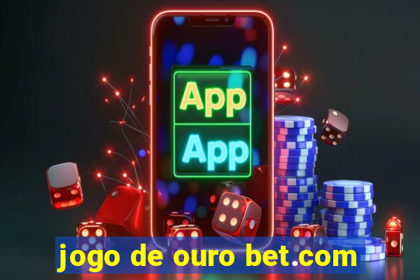 jogo de ouro bet.com